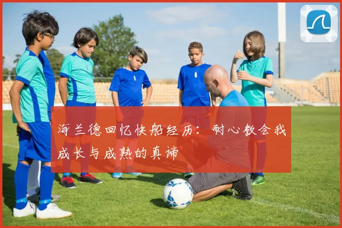海兰德回忆快船经历：耐心教会我成长与成熟的真谛