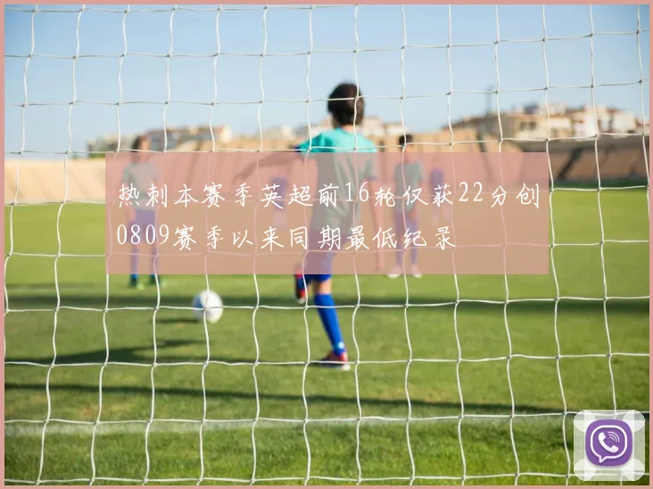 热刺本赛季英超前16轮仅获22分创0809赛季以来同期最低纪录